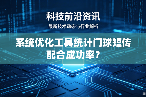 系统优化工具统计门球短传配合成功率？-第1张图片-电脑手机工具软件下载 - 免费实用工具合集 | 联启科技