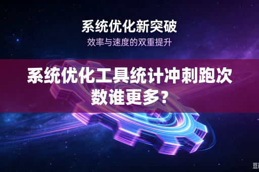 系统优化工具统计冲刺跑次数谁更多？
