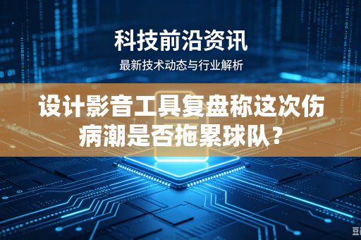 设计影音工具复盘称这次伤病潮是否拖累球队？
