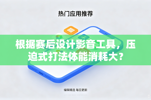 根据赛后设计影音工具，压迫式打法体能消耗大？