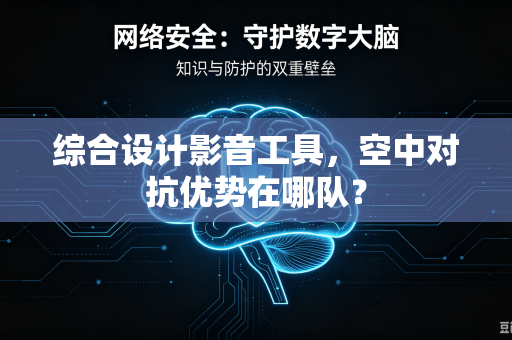 综合设计影音工具，空中对抗优势在哪队？