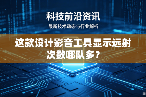 这款设计影音工具显示远射次数哪队多？