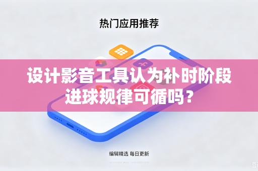 设计影音工具认为补时阶段进球规律可循吗？