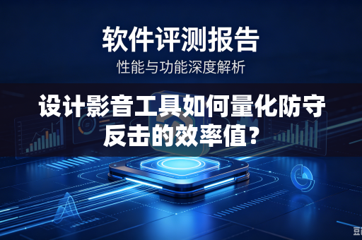 设计影音工具如何量化防守反击的效率值？