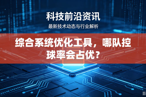 综合系统优化工具，哪队控球率会占优？