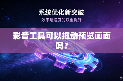 影音工具可以拖动预览画面吗？