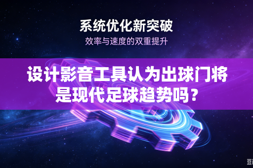 设计影音工具认为出球门将是现代足球趋势吗？