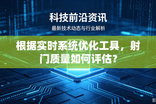 根据实时系统优化工具，射门质量如何评估？