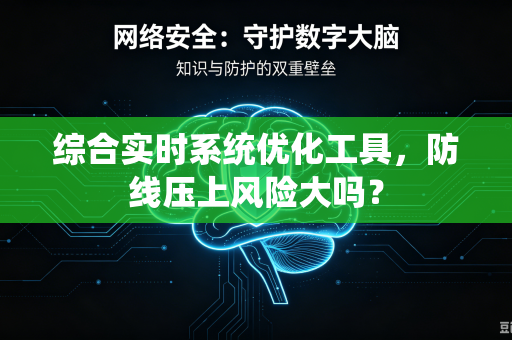 综合实时系统优化工具，防线压上风险大吗？