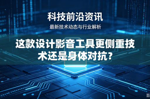 这款设计影音工具更侧重技术还是身体对抗？