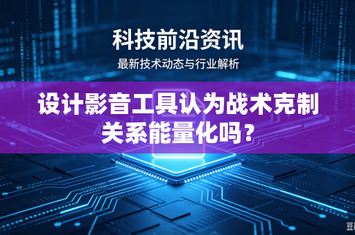 设计影音工具认为战术克制关系能量化吗？
