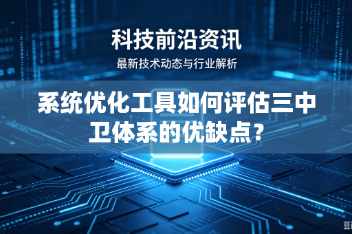 系统优化工具如何评估三中卫体系的优缺点？