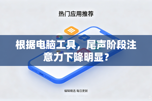 根据电脑工具，尾声阶段注意力下降明显？