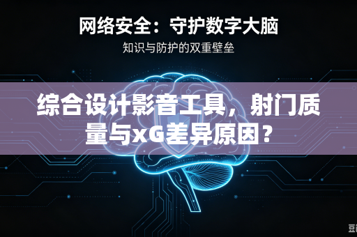 综合设计影音工具，射门质量与xG差异原因？