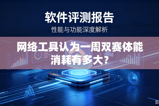 网络工具认为一周双赛体能消耗有多大？
