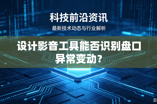设计影音工具能否识别盘口异常变动？