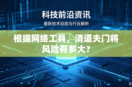根据网络工具，清道夫门将风险有多大？