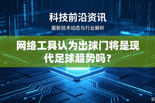 网络工具认为出球门将是现代足球趋势吗？