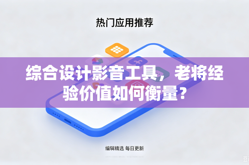 综合设计影音工具，老将经验价值如何衡量？