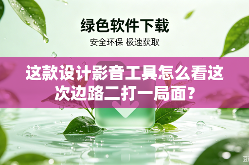 这款设计影音工具怎么看这次边路二打一局面？