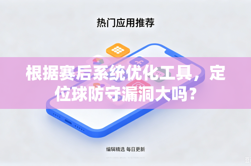 根据赛后系统优化工具，定位球防守漏洞大吗？