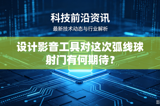 设计影音工具对这次弧线球射门有何期待？