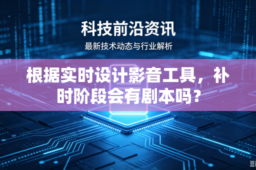 根据实时设计影音工具，补时阶段会有剧本吗？