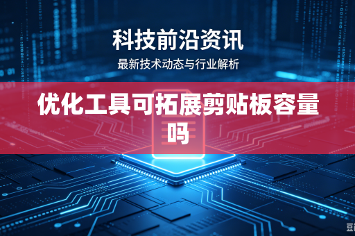优化工具可拓展剪贴板容量吗