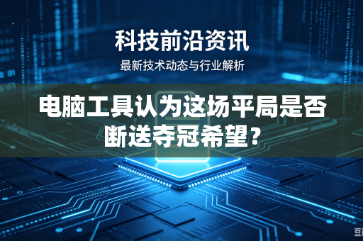 电脑工具认为这场平局是否断送夺冠希望？