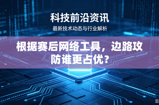 根据赛后网络工具，边路攻防谁更占优？