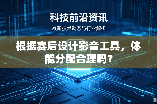 根据赛后设计影音工具，体能分配合理吗？