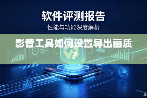 影音工具如何设置导出画质？