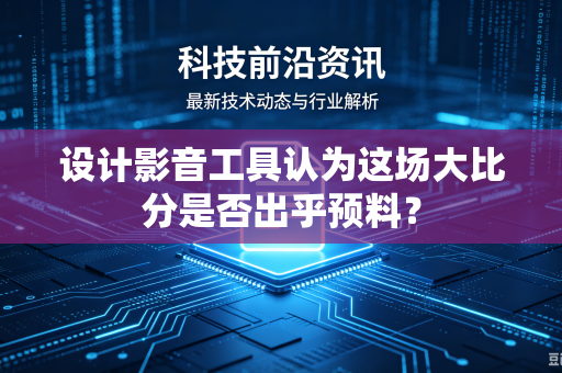 设计影音工具认为这场大比分是否出乎预料？