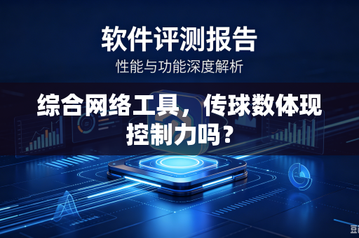 综合网络工具,传球数体现控制力吗?-第1张图片-电脑手机工具软件下载 - 免费实用工具合集 | 联启科技 综合网络工具,传球数体现控制力吗?-第1张图片-电脑手机工具软件下载 - 免费实用工具合集 | 联启科技