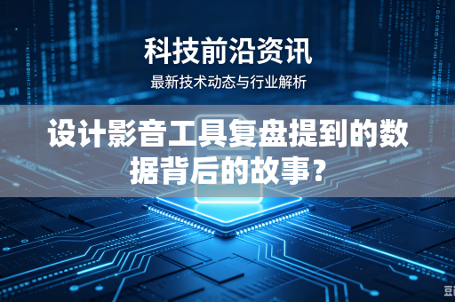 设计影音工具复盘提到的数据背后的故事？