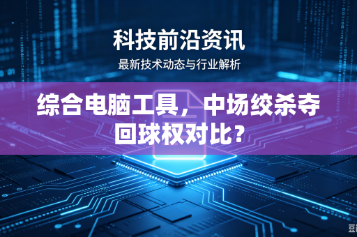 综合电脑工具，中场绞杀夺回球权对比？