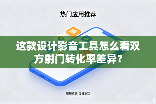 这款设计影音工具怎么看双方射门转化率差异？-第1张图片-电脑手机工具软件下载 - 免费实用工具合集 | 联启科技