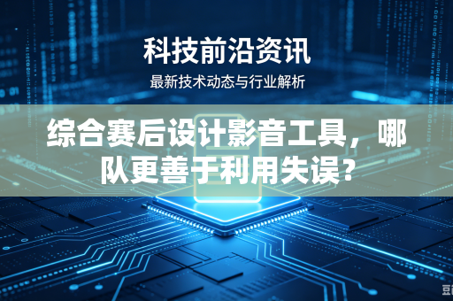 综合赛后设计影音工具，哪队更善于利用失误？