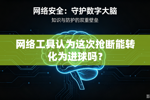 网络工具认为这次抢断能转化为进球吗？