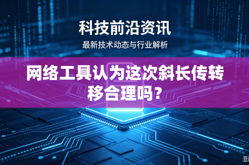 网络工具认为这次斜长传转移合理吗？