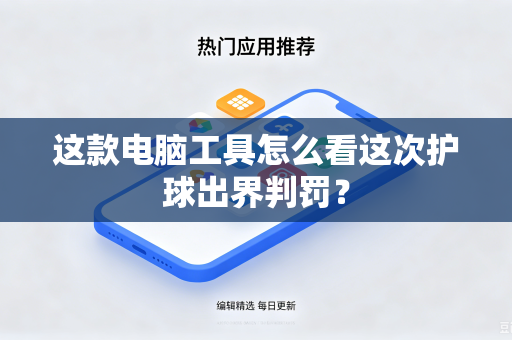 这款电脑工具怎么看这次护球出界判罚？