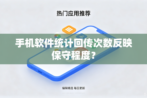 手机软件统计回传次数反映保守程度？