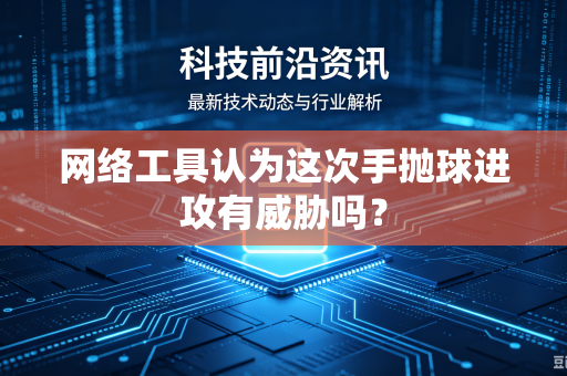 网络工具认为这次手抛球进攻有威胁吗？
