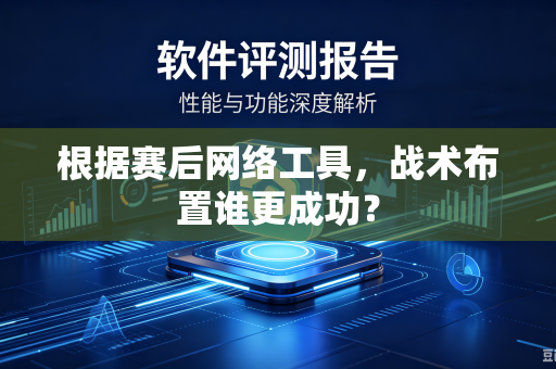 根据赛后网络工具，战术布置谁更成功？