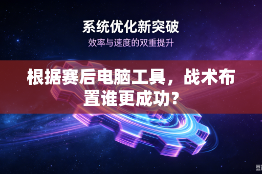 根据赛后电脑工具，战术布置谁更成功？