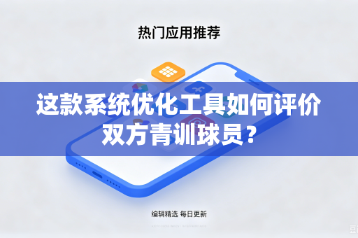 这款系统优化工具如何评价双方青训球员？