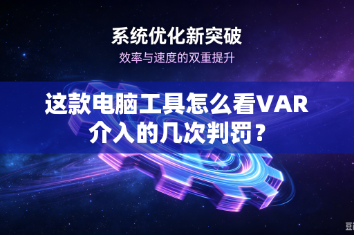这款电脑工具怎么看VAR介入的几次判罚？