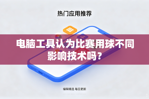 电脑工具认为比赛用球不同影响技术吗？