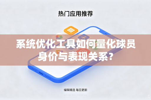 系统优化工具如何量化球员身价与表现关系？