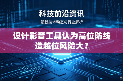 设计影音工具认为高位防线造越位风险大？